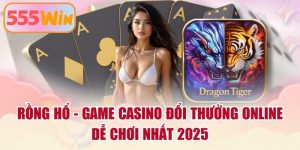 Rồng Hổ - Game Casino Đổi Thưởng Online Dễ Chơi Nhất 2025